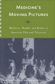 Medicine's Moving Pictures: Medicine, Health, and Bodies in American Film and Television (Rochester Studies in Medical History)