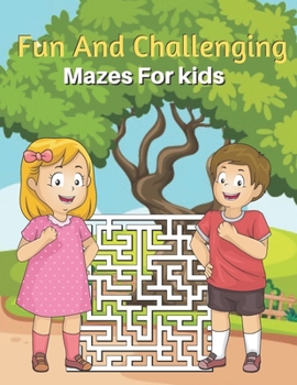 Paperback Fun And Challenging Mazes For kids: Mazes Puzzles book for kids: Puzzles and Problem-Solving. father gift for kids in birthday. Christmas gift for mot Book