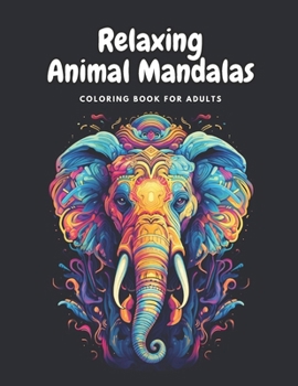 Relaxing Animal Mandala Coloring Book for Adults: Featuring 50 Unique Animal Mandala Illustration including Owls, Buffalo, Fox, Tiger, Lion and More!
