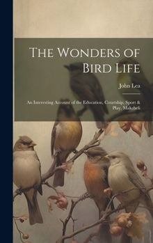 Hardcover The Wonders of Bird Life: An Interesting Account of the Education, Courtship, Sport & Play, Makebeli Book