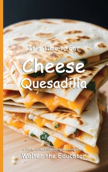 It's Time to Eat Cheese Quesadilla (Time to Eat Book)