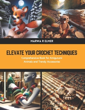 Paperback Elevate Your Crochet Techniques: Comprehensive Book for Amigurumi Animals and Trendy Accessories Book