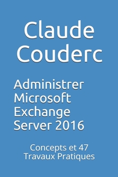 Paperback Administrer Microsoft Exchange Server 2016: Concepts et 47 Travaux Pratiques [French] Book