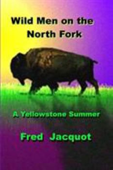 Paperback Wild Men on the North Fork: a Yellowstone Summer Book
