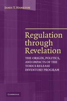 Paperback Regulation Through Revelation: The Origin, Politics, and Impacts of the Toxics Release Inventory Program Book