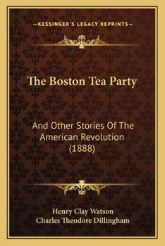 Paperback The Boston Tea Party: And Other Stories Of The American Revolution (1888) Book