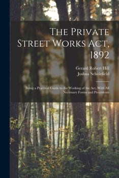 Paperback The Private Street Works Act, 1892: Being a Practical Guide to the Working of the act, With all Necessary Forms and Precedents Book