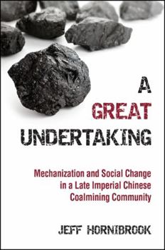 Hardcover A Great Undertaking: Mechanization and Social Change in a Late Imperial Chinese Coalmining Community Book