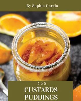 Paperback Custards & Puddings 365: Enjoy 365 Days with Amazing Custard & Pudding Recipes in Your Own Custard & Pudding Cookbook! [rice Pudding Cookbook, Book