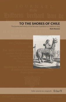 To the Shores of Chile: The Journal and History of the Brouwer Expedition to Valdivia in 1643 - Book  of the Latin American Originals