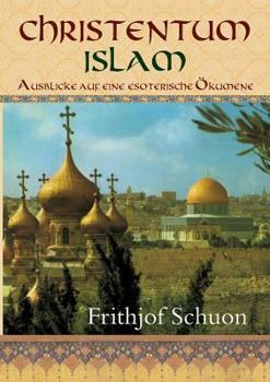 Christianity/Islam: Essays on Esoteric Ecumenicism (The Library of Traditional Wisdom)