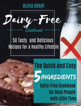 Hardcover Dairy-Free Cookbook: The Quick and Easy 5-Ingredients Dairy-Free Cookbook for Busy People with Little Time.50 Tasty and Delicious Recipes f Book