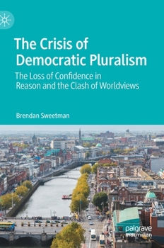 Hardcover The Crisis of Democratic Pluralism: The Loss of Confidence in Reason and the Clash of Worldviews Book