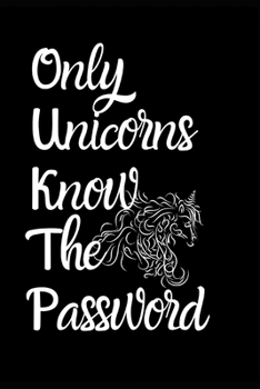 Only Unicorns Know The Password: Fun Quirky Handy Protect Password Book & Internet Address Logbook in Alphabetical order. Useful Size For Purses & ... Mythical Legendary Characters In the Series.