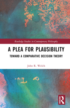 Hardcover A Plea for Plausibility: Toward a Comparative Decision Theory Book