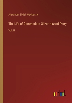 Paperback The Life of Commodore Oliver Hazard Perry: Vol. II Book