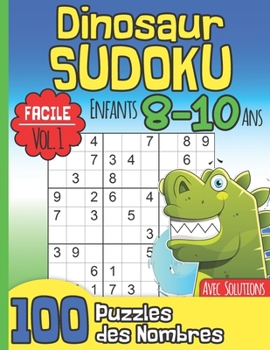 Dinosaur Sudoku Enfants 8-10 Ans: Facile Vol. 1 I Avec Solutions I 100 Puzzles des Nombres I Entraîne la Mémoire et la Logique I Idée Cadeau pour les Garçons I Noël ou Anniversaire