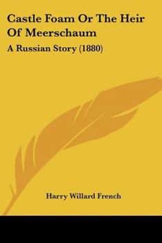 Castle Foam; Or, the Heir of Meerschaum. a Russian Story