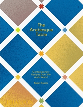 The Arabesque Table: Contemporary Recipes from the Arab World - Book  of the Phaidon Global Cookbooks