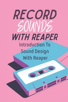 Paperback Record Sounds With Reaper: Introduction To Sound Design With Reaper: Reaper Come With Sounds Book