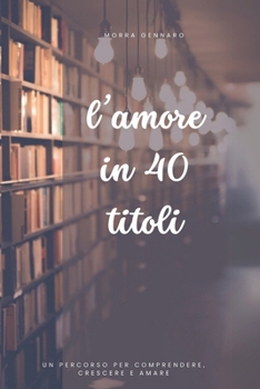 Paperback L'amore in 40 titoli: un percorso per comprendere, crescere e amare [Italian] Book