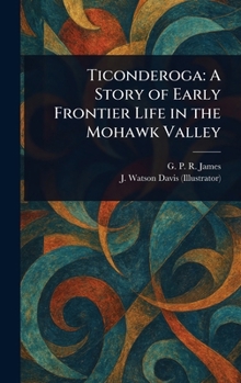 Hardcover Ticonderoga: A Story of Early Frontier Life in the Mohawk Valley Book