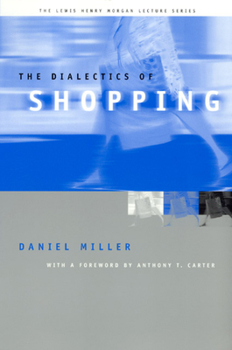 The Dialectics of Shopping (Lewis Henry Morgan Lecture Series) - Book  of the Lewis Henry Morgan Lecture