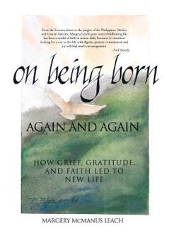 Hardcover On Being Born Again and Again: How Grief, Gratitude, and Faith Led to New Life Book