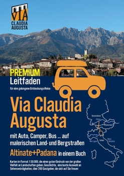 Via Claudia Augusta mit Auto, Camper, Bus, ..."Altinate" + "Padana" PREMIUM: Leitfaden für eine gelungene Entdeckungs-Reise (alle Seiten außer Textseiten und Stadtpläne in Farbe)
