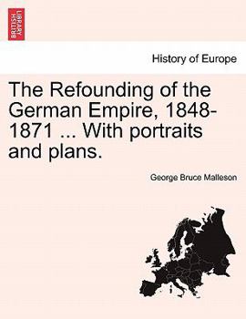 Paperback The Refounding of the German Empire, 1848-1871 ... with Portraits and Plans. Book