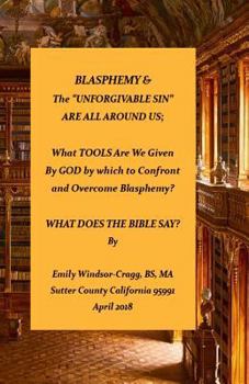 Paperback BLASPHEMY & The "Unforgivable Sin" Are All Around Us: What TOOLS Are We Given by God by Which to Confront & Overcome Blasphemy? Book