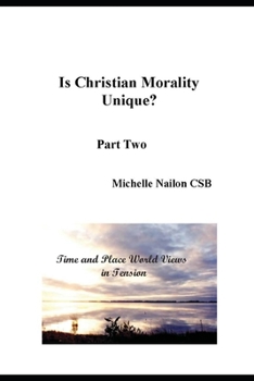Paperback Is Christian Morality Unique? Part Two: Time and Place World Views in Tension Book