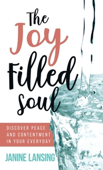 Hardcover The Joy Filled Soul: Discover Peace and Contentment in Your Everyday Book