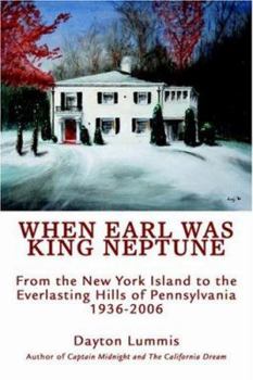 Paperback When Earl Was King Neptune: From the New York Island to the Everlasting Hills of Pennsylvania 1936-2006 Book