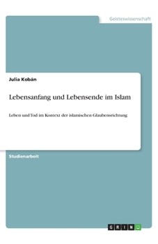 Paperback Lebensanfang und Lebensende im Islam: Leben und Tod im Kontext der islamischen Glaubensrichtung [German] Book