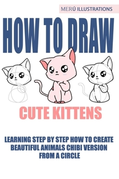 Paperback How to Draw Cute Kittens: Learning Step by Step How to Create Beautiful Animals Chibi Version from a Circle Book