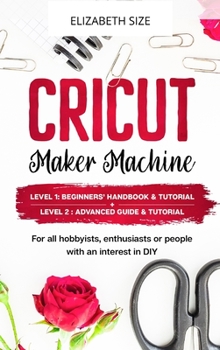 Hardcover Cricut Maker Machine: For all hobbyist, enthusiast or people with an interest in DIY. LEVEL 1: Beginners' handbook & Tutorial + LEVEL 2: Adv Book