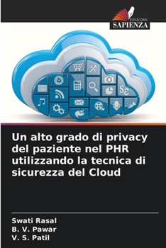 Un alto grado di privacy del paziente nel PHR utilizzando la tecnica di sicurezza del Cloud (Italian Edition)