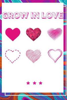 Grow In Love Workbook: Ultimate Gift for Grow In Love- Love Anniversary Workbook and Notebook - Happy Grow In Love Workbook- Happy For Couple Gifts- Romantic Gifts- Gift for Your Husband, Boyfriend or