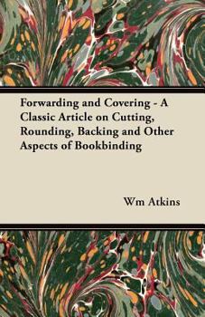 Paperback Forwarding and Covering - A Classic Article on Cutting, Rounding, Backing and Other Aspects of Bookbinding Book