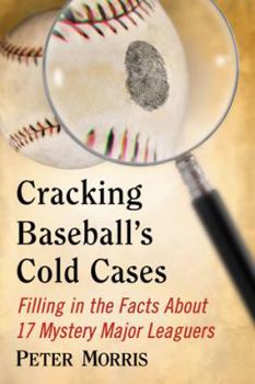 Paperback Cracking Baseball's Cold Cases: Filling in the Facts About 17 Mystery Major Leaguers Book
