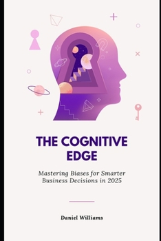 Paperback The Cognitive Edge: Mastering Biases for Smarter Business Decisions in 2025: Unlock Clear Thinking, Strategic Clarity, and Data-Driven Suc Book