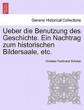 Paperback Ueber Die Benutzung Des Geschichte. Ein Nachtrag Zum Historischen Bildersaale, Etc. [German] Book