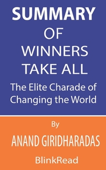 Summary of Winners Take All by Anand Giridharadas : The Elite Charade of Changing the World