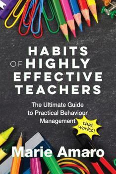 Paperback Habits of Highly Effective Teachers: The Ultimate Guide To Practical Behaviour Management That Works! Book