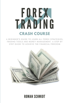 Paperback Forex Trading Crash Course: A Beginner's Guide to Learn All Forex Strategies, Trading Tools and Money Management. A Step by Step guide to Achieve the Book