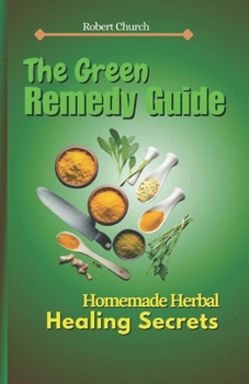 Paperback The Green Remedy Guide: Homemade Herbal Healing Secrets Book