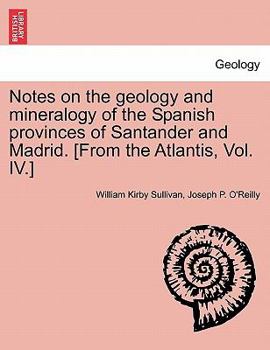 Paperback Notes on the Geology and Mineralogy of the Spanish Provinces of Santander and Madrid. [From the Atlantis, Vol. IV.] Book