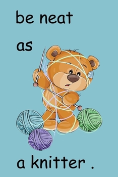 be neat as a knitter :  a funny great gift for any girl or boy who love knitting and you wanna to motivate him or her to practice this old hobbie like here grandmother
