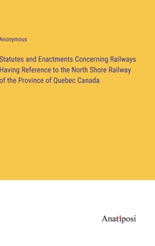 Hardcover Statutes and Enactments Concerning Railways Having Reference to the North Shore Railway of the Province of Quebec Canada Book